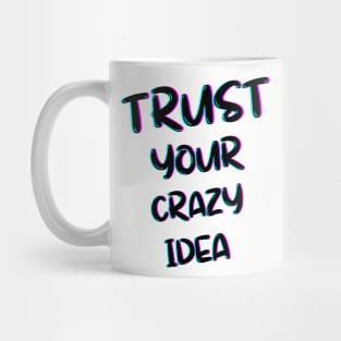 TRUST YOUR CRAZY IDEA  T-SHIRT Mug